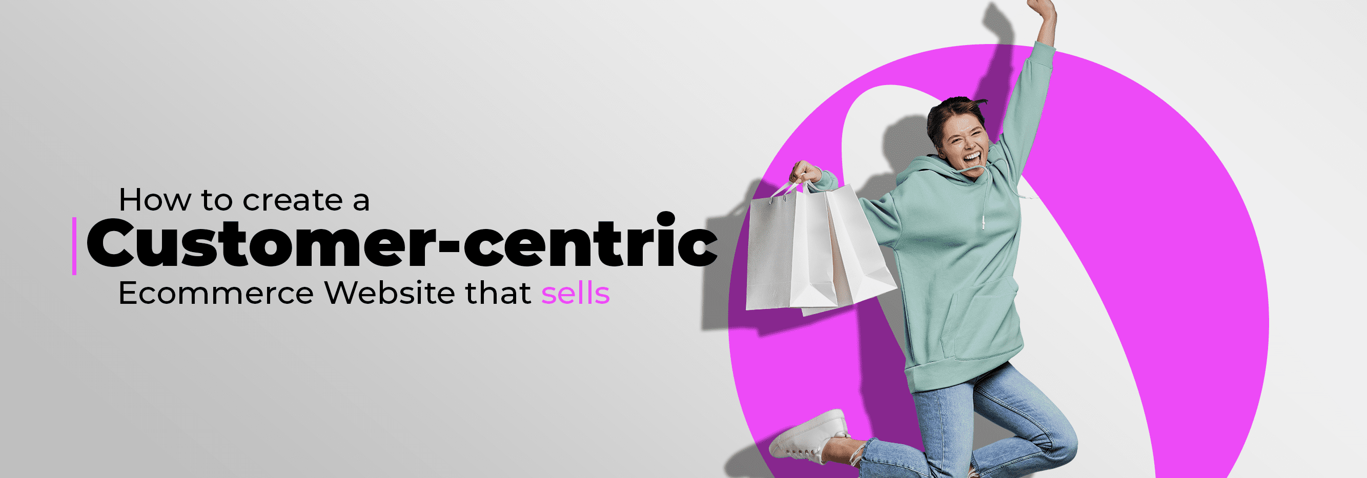 How to create a customer-centric ecommerce website that sells_banner