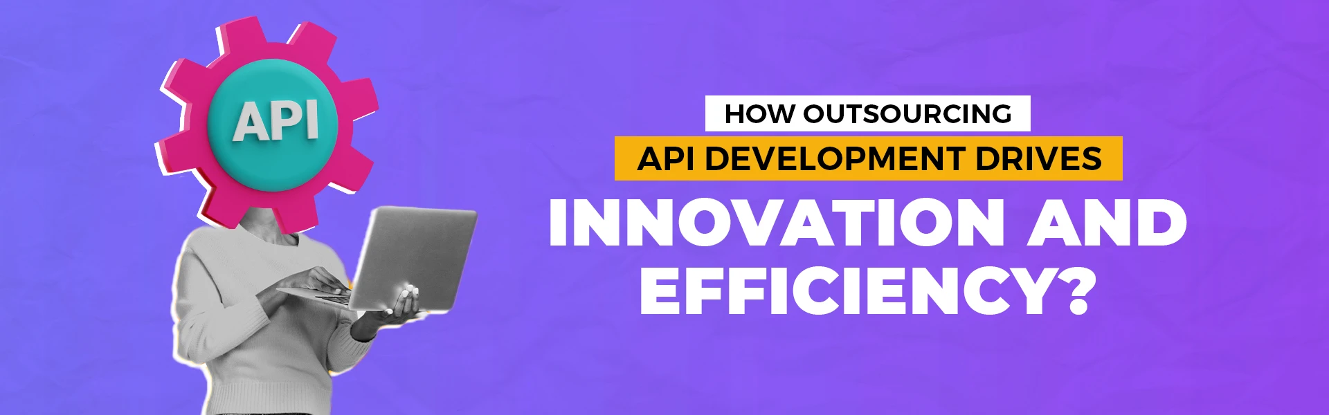 outsourcing api development drives innovation and efficiency